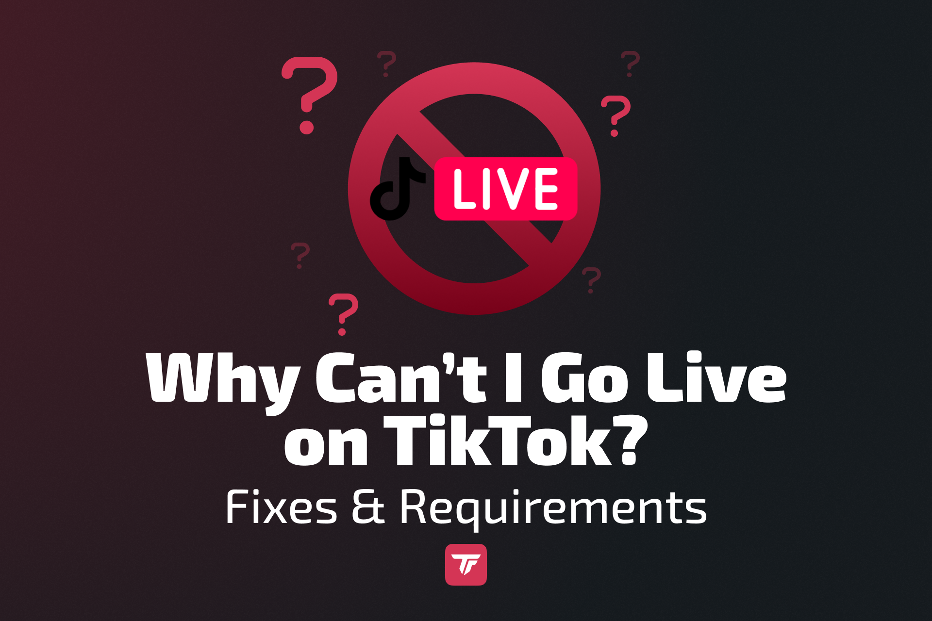 TikTok Live icon crossed out with question marks, asking "Why Can’t I Go Live on TikTok?" for streamer troubleshooting.