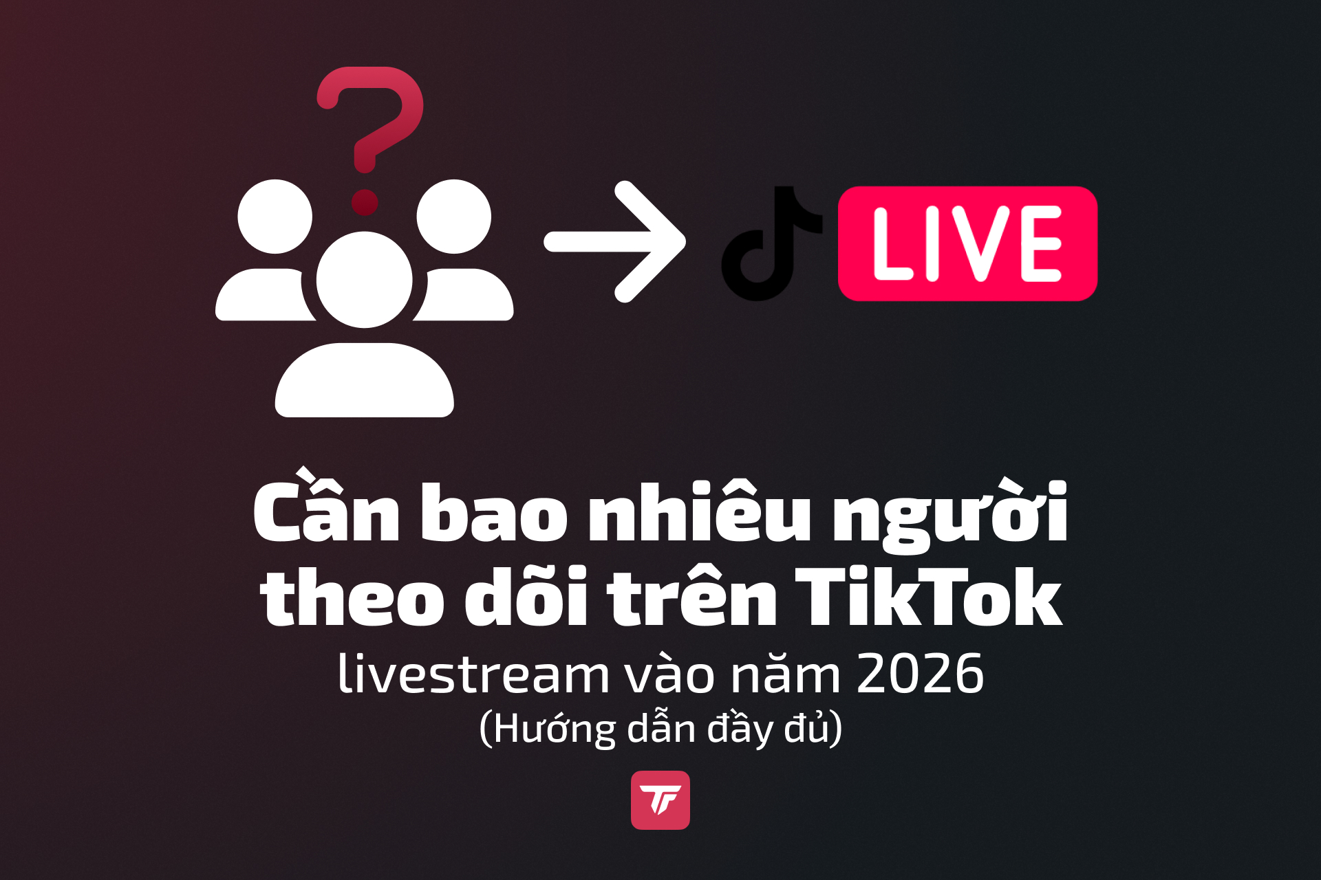 Cần bao nhiêu người theo dõi để live TikTok vào năm 2026?