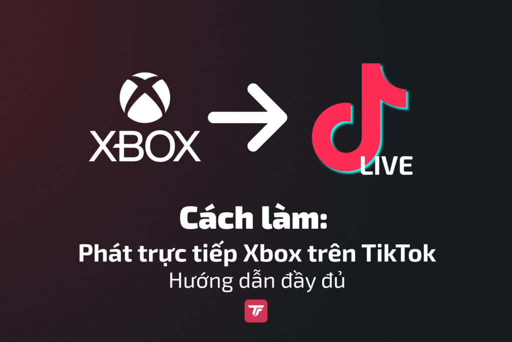 Hướng dẫn: Cách stream gameplay Xbox trên TikTok Live