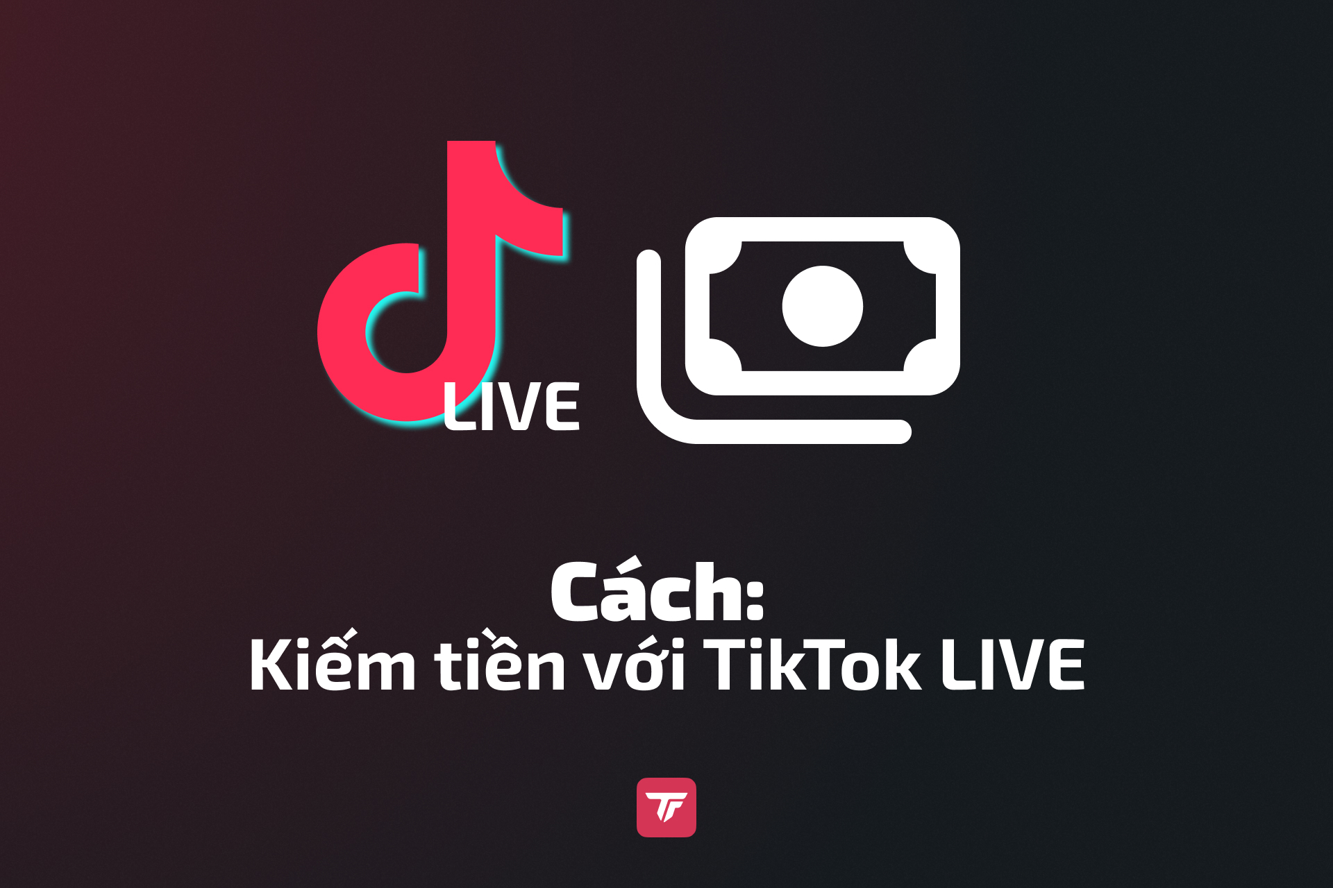 Hướng dẫn 2026: Cách kiếm tiền trên TikTok Live