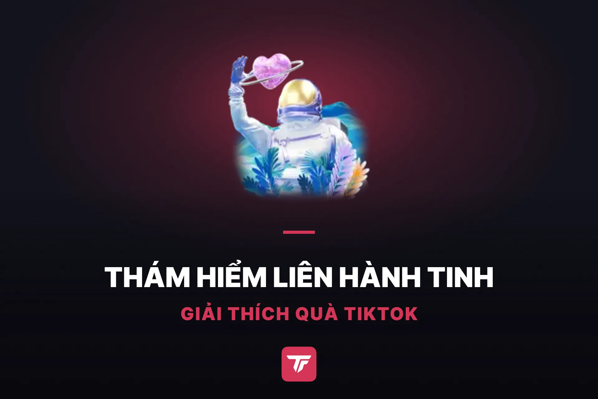 Thám hiểm liên hành tinh trên TikTok giá bao nhiêu? Món quà vũ trụ giữa Thiên hà và Universe